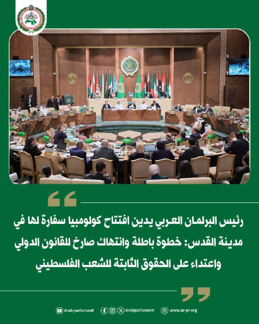 البرلمان العربي يدين بأشد العبارات افتتاح كولومبيا سفارة لها في القدس